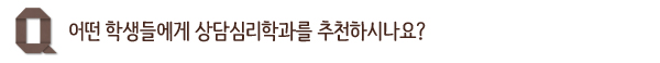 어떤 학생들에게 상담심리학과를 추천하시나요?