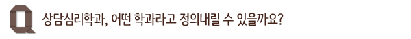 상담심리학과, 어떤 학과라고 정의내릴 수 있을까요?