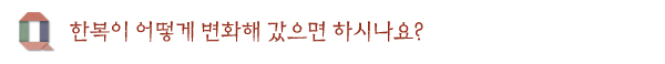 한복이 어떻게 변화해 갔으면 하시나요?
