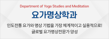 요가명상학과 - 인도 전통의 요가와 명상기법을 가장 체계적이고 실용적으로!
