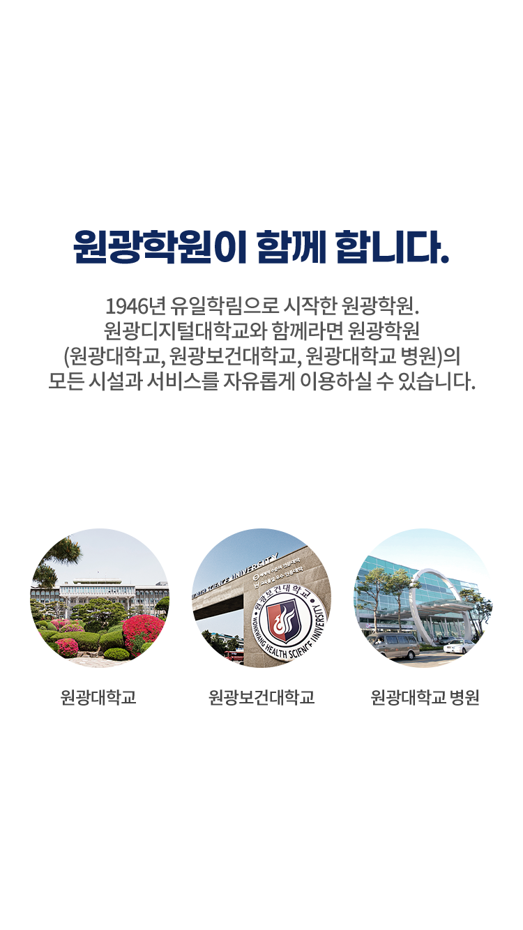 원광학원이 함께합니다. – 1946년 유일학림으로 시작한 원광학원.원광디지털대학교와 함께하면 원광학원(원광대학교, 원광보건대학교,원광대학교병원)의 모든 시설과 서비스를 자유롭게 이용하실 수 있습니다. | 원광대학교 사진 | 원광보건대학교 사진 | 원광대학교병원 사진